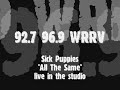sick puppies all the same live on 92 7 / 96 9 wrrv