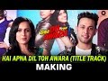 Hai Apna Dil Toh Awara - Title Track - Making | Sahil Anand & Niyati Joshi | Nikhil D'Souza video download