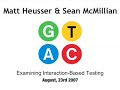 GTAC 2007: Heusser &amp; McMillan - Interaction Based Testing