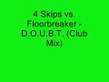 4 Skips vs. Floorbreaker - D.O.U.B.T. (Club Mix) 4 Skips vs. Floorbreaker - D.O.U.B.T. (Club Mix)