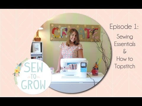 Sew To Grow Episode 1: Sewing Essentials and How to Topstitch