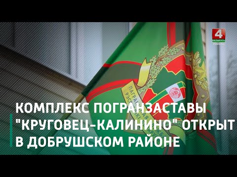 В Добрушском районе после реконструкции открыли комплекс погранзаставы «Круговец-Калинино» видео