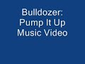 Bulldozer - Pump It Up
