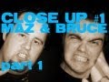 Close Up #1 w/Maz & Bruce [part 1]