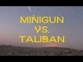 MINIGUN DESTROYS TALIBAN IN AFGHANISTAN