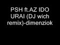 PSH ft AZ IDO URAI (DJ WICH remix)-Dimenziok