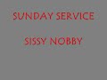 SUNDAY SERVICE- SISSY NOBBY