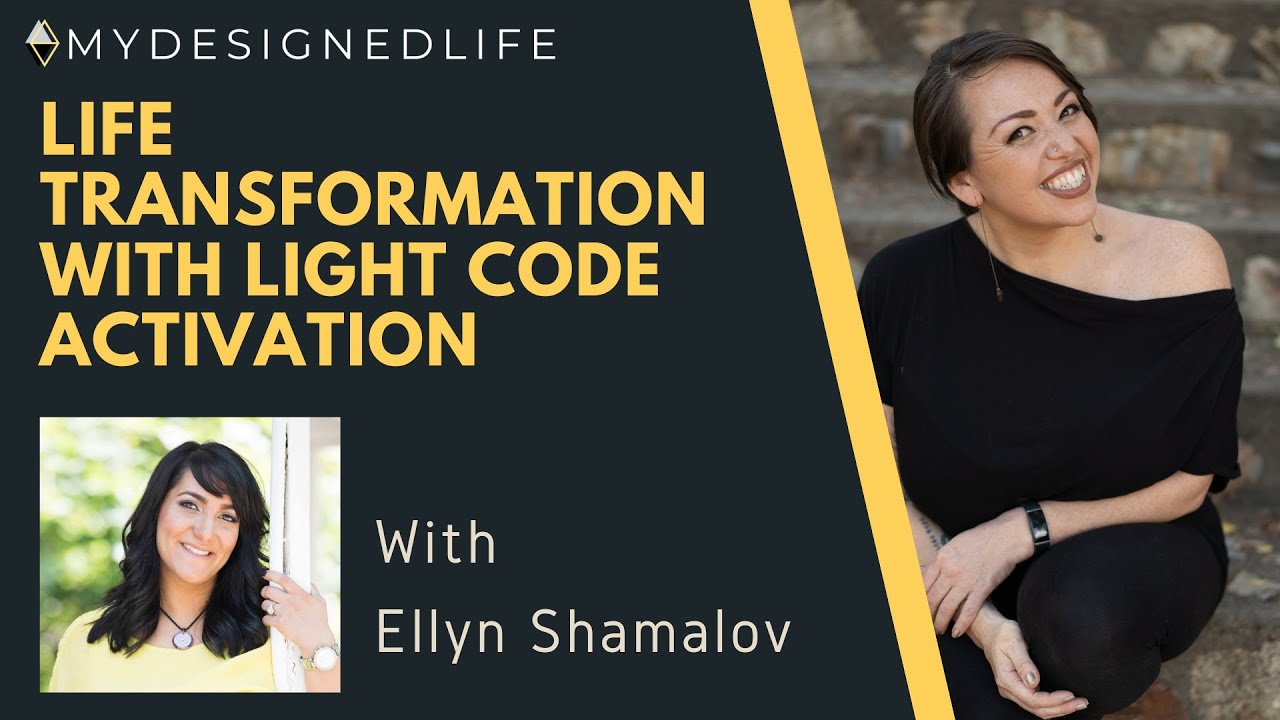 Life Transformation with Light Code Activation with Ellyn Shamalov (Ep.38) My Designed Life