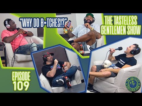 “Why Do B*ches!?” Part 2 – Episode 109 of The Tasteless Gentlemen Show