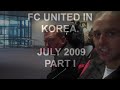 FC UNITED IN KOREA.   JULY 2009 PART I