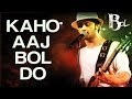 Kaho Aaj Bol Do - Har Jagah Mere Saath Ho ...