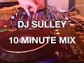 DJ Sulley - 10 Minute Mix (Club Tunes)
