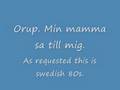 Orup min mor sa till mig.