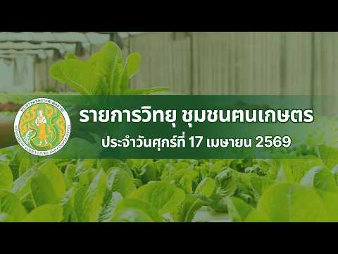 รายการวิทยุชุมชนฅนเกษตร ประจำวันที่ 17 เมษายน 2569