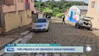 Furto em lotérica de Getulina: três presos e um criminoso segue foragido