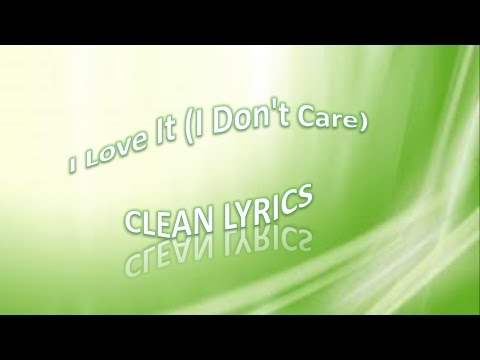 I Love It I Don't Care) clean lyrics