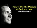 How To Use The Measure of Faith You Have - Oral Roberts How To Use The Measure of Faith You Have - Oral Roberts