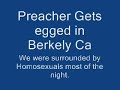 Preacher gets egged by homsexual in Berekely