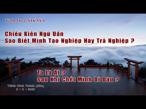 Soi Sáng NIKAYA - Chiếu Kiến Ngũ Uẩn_ Tạo Nghiệp Hay Trả Nghiệp? Ta Là Ai? Sau Khi Chết Mình Đi Đâu?