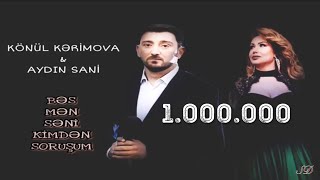 Könül Kərimova & Aydın Sani - Bəs mən səni kimdən soruşum / 2018