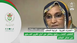 الصحراء الغربية - شرعية المطلب | الشعب الصحراوي يناضل من أجل تقرير المصير عبر منابر العالم
