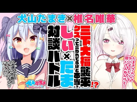 【椎名唯華】三下いちご大福襲来!?しぃ×たま対談バトル!!【犬山たまき】#しぃたま