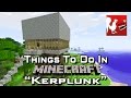 Things to do in: Minecraft - Kerplunk