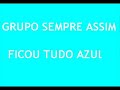 Grupo Sempre Assim - Ficou tudo azul
