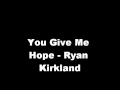 You Give Me Hope - Ryan Kirkland