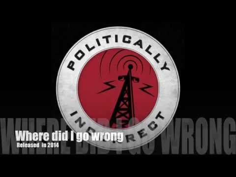 Politically - Where Did I Go Wrong from Politically Incorrect. A special thanks to our friends, we couldn`t have made it without you... Find Us On Facebook Facebook: http:...