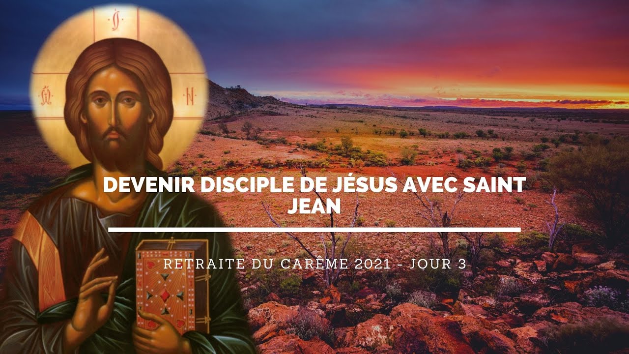 3. Devenir disciple de Jésus avec saint Jean (Retraite du carême 2021)