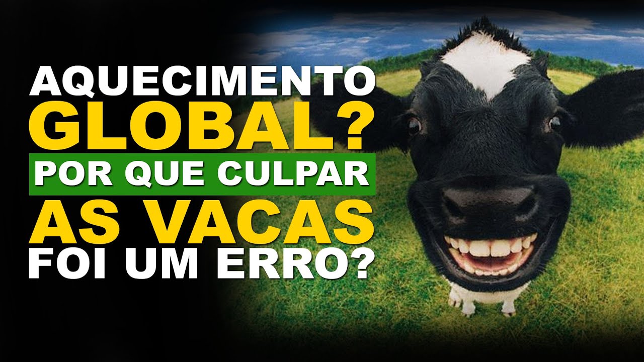 AQUECIMENTO GLOBAL? POR QUE CULPAR AS VACAS FOI UM ERRO?