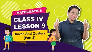 Class IV Mathematics Lesson 9: Halves and Quarters (Part 2 of 2)