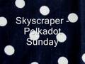 videos de Skyscraper - Polkadot Sunday