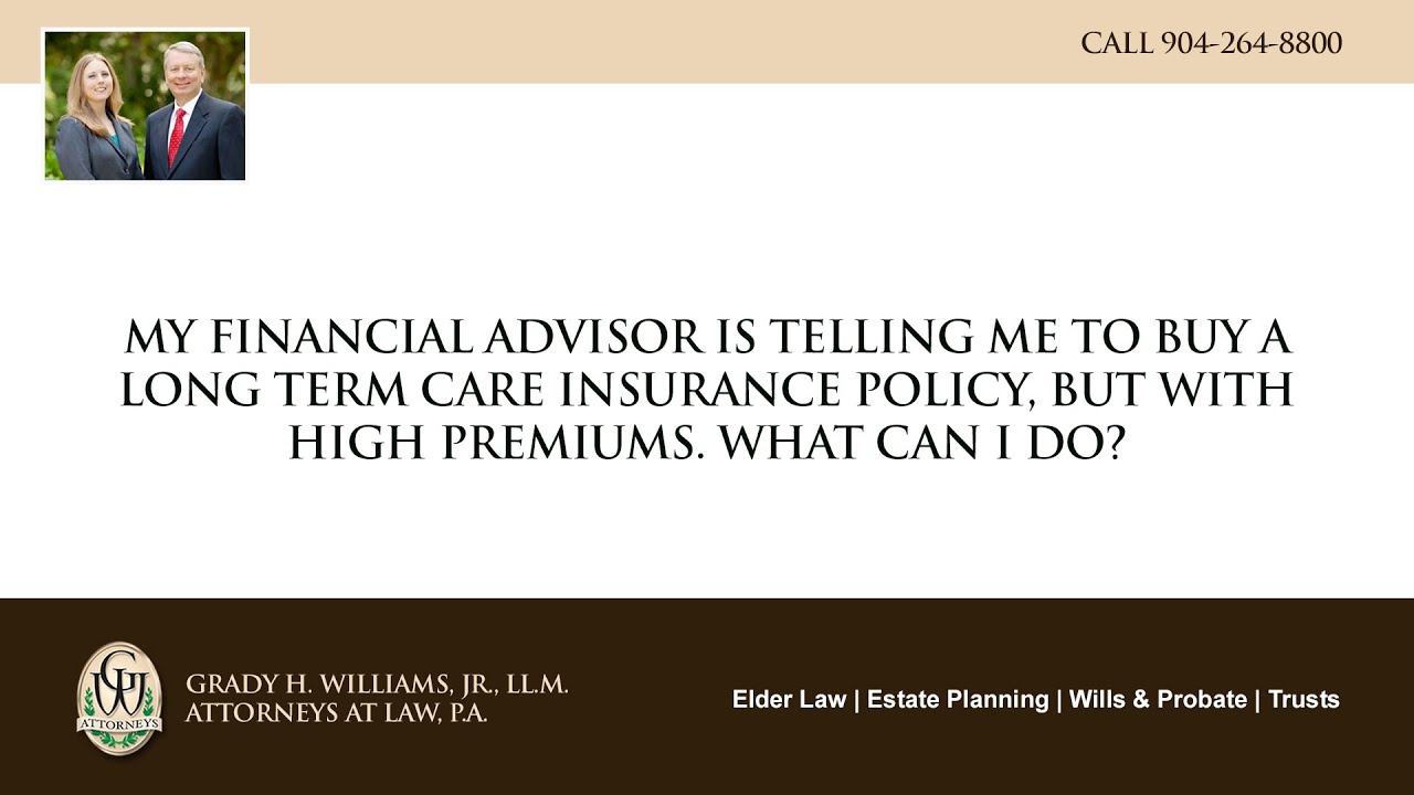 Video - My financial advisor is telling me to buy a long term care insurance policy, but with high premiums. What can I do?