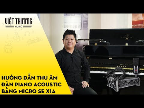 Hướng dẫn thu âm đàn piano bằng micro thu âm SE X1A