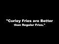 curly fries are better than regular fries!
