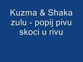 Kuzma &amp; Shaka zulu - popij pivu skoci u rivu