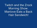 manlove eats a back hair sandwich twitch z rock 103