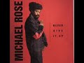 download full zip mp3 album:
http://rapidshare.com/files/100845786/michael_rose_-_never_give_it_up_kayananoite.blogspot.com.rar.h

michael rose (born on july 11, 1957) is a jamaican singer. blessed with an outstanding voice, michael rose would regularly meet in kingston with singers, musicians, writers, and producers such as dennis brown, big youth, the wailers, gregory isaacs, sly and robbie, and others.

personnel includes: 
michael rose (vocals); karl pitterson, doctor paul (various instruments); ryan bailey, michele gordon, arimenta jackson, jerry blaive (background vocals).

recorded at chain gang studio & south end studio, miami, florida.

album: never give it up
track list:

1. never give it up 
2. chant higher 
3. big ting 
4. grandma 
5. jailhouse call 
6. strike it hard 
7. people dem bawling 
8. draw the weed 
9. small world 
10. it's a party 
11. storm is coming 
12. better to be safe 
13. musical rate