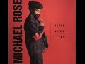 download full zip mp3 album:
http://rapidshare.com/files/100845786/michael_rose_-_never_give_it_up_kayananoite.blogspot.com.rar.h

michael rose (born on july 11, 1957) is a jamaican singer. blessed with an outstanding voice, michael rose would regularly meet in kingston with singers, musicians, writers, and producers such as dennis brown, big youth, the wailers, gregory isaacs, sly and robbie, and others.

personnel includes: 
michael rose (vocals); karl pitterson, doctor paul (various instruments); ryan bailey, michele gordon, arimenta jackson, jerry blaive (background vocals).

recorded at chain gang studio & south end studio, miami, florida.

album: never give it up
track list:

1. never give it up 
2. chant higher 
3. big ting 
4. grandma 
5. jailhouse call 
6. strike it hard 
7. people dem bawling 
8. draw the weed 
9. small world 
10. it's a party 
11. storm is coming 
12. better to be safe 
13. musical rate