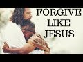 Forgive Like Jesus Forgive Like Jesus