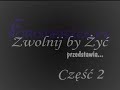 Zwolnij by Żyć cz.2