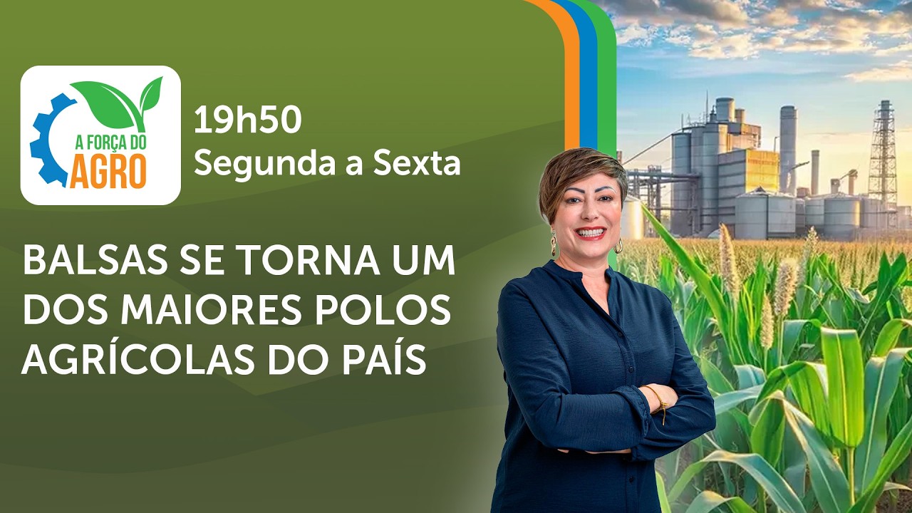 A Força do Agro, com Joice Maffezzolli - Balsas se torna um dos maiores polos agrícolas do país