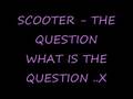 Scooter - the question what is the question