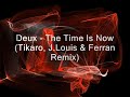 Deux - The Time Is Now (Tikaro, J.Louis, Ferran Remix) Deux - The Time Is Now (Tikaro, J.Louis, Ferran Remix)
