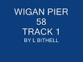 WIGAN PIER 58 TRACK 1 WIGAN PIER 58 TRACK 1