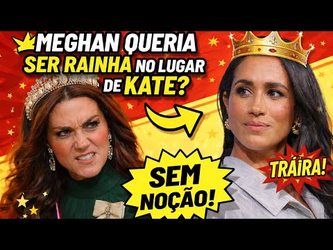 MEGHAN SE DIZ MELHOR QUE KATE E QUERIA SER A RAINHA