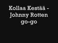 Kollaa Kestää - Johnny Rotten go-go