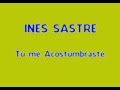 in�s sastre- tu me acostumbrastes.